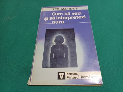 CUM SĂ VEZI ȘI SĂ INTERPRETEZI AURA * TED ANDREWS / 1994 *H foto