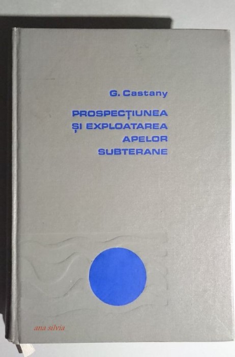 Prospectiunea si exploatarea apelor subterane - G. Castany