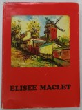 ELISEE MACLET ( 1881 -1962 ), LA VIE ET L &#039;OEUVRE , ALBUM DE ARTA IN LIMBA FRANCEZA , 1982