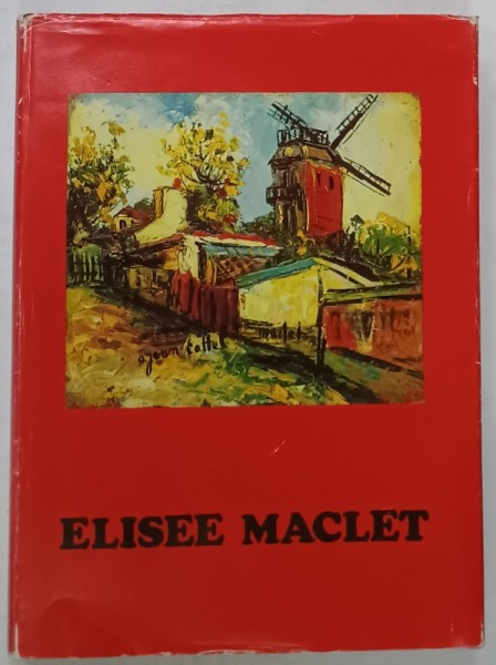 ELISEE MACLET ( 1881 -1962 ), LA VIE ET L &#039;OEUVRE , ALBUM DE ARTA IN LIMBA FRANCEZA , 1982