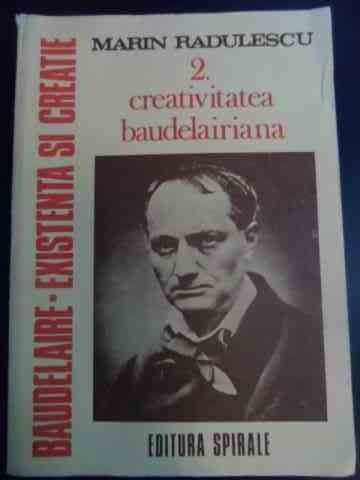 Baudelaire- Existenta Si Creatie, Creatia Baudelairiana, Vol - Marin Radulescu ,545993