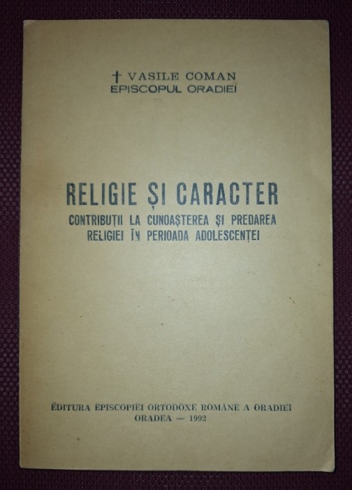 VASILE COMAN - RELIGIE SI CARACTER * CONTRIBUȚII LA CUNOAȘTEREA SI PREDAREA RELIGIEI IN PERIOADA ADOLESCENTEI