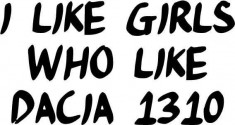 Sticker Auto I Like Girls Who Like Dacia 1310 foto