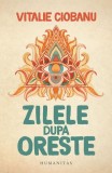 Zilele dupa Oreste Vitalie Ciobanu roman fictiune carte beletristica Humanitas paperback brosat