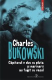 Capitanul e dus cu pluta si marinarii au fugit cu vasul - Charles Bukowski - Polirom