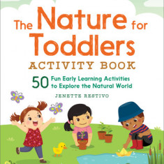 The Nature for Toddlers Activity Book: 50 Fun Early Learning Activities to Explore the Natural World
