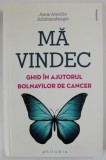 MA VINDEC , GHID IN AJUTORUL BOLNAVILOR DE CANCER de ANNE ANCELIN SCHUTZENBERGER , 2017