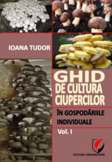 Ghid de cultura ciupercilor in gospodariile individuale, vol. I - Ioana Tudor foto