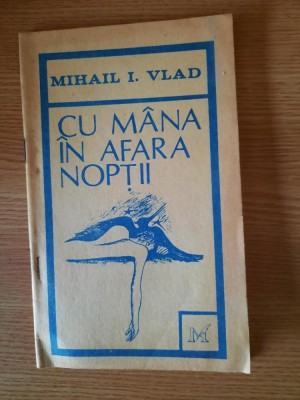 CU MANA IN AFARA NOPTII &amp;ndash; MIHAIL I. VLAD (AUTOGRAFUL AUTORULUI) foto
