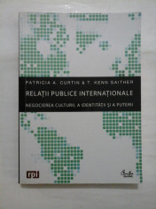 Relatii publice internationale; negocierea culturii, a identitatii si a puterii - Patricia A. Curtin &amp;amp; T. Kenn Gaither foto