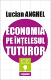 Economia pe intelesul tuturor - Lucian Anghel