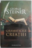 Cumpara ieftin Gramaticile Creatiei - George Steiner, Filosofie