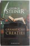 Cumpara ieftin Gramaticile creatiei &ndash; George Steiner