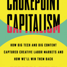 Chokepoint Capitalism: How Big Tech and Big Content Captured Creative Labor Markets and How We'll Win Them Back