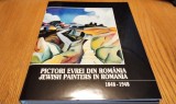 PICTORI EVREI din Romania 1848-1948 - Amalia Pavel (editie) - Editura Hasefer, 2003, 51 p.+ reproduceri; lb. romana si engleza, Alta editura