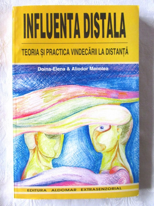 &quot;INFLUENTA DISTALA - Teoria si Practica Vindecarii la Distanta&quot;, Aliodor Manolea. Carte noua