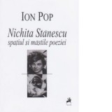 Nichita Stanescu - Spatiul si mastile poeziei - Ion Pop
