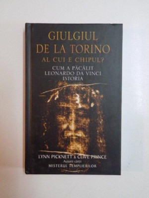 GIULGIUL DE LA TORINO , AL CUI ESTE CHIPUL , CUM A PACALIT LEONARDO DA VINCI ISTORIA de LYNN PICKNETT si CLIVE PRINCE , 2005 foto