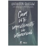 Kathleen Glasgow - Cum sa te imprietenesti cu intunericul - 129638