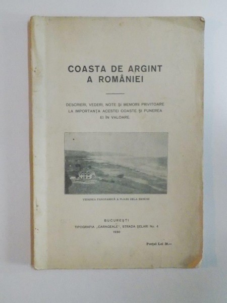COASTA DE ARGINT A ROMANIEI. DESCRIERI, VEDERI, NOTE SI MEMORII PRIVITOARE LA IMPORTANTA ACESTEI COASTE SI PUNEREA EI IN VALOARE 1930
