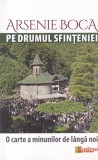 Arsenie Boca - Pe drumul sfinteniei, cartea minunilor. Invataturi duhovnicesti, spiritualitate crestina, viata sfintenie