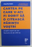CARTEA PE CARE V - ATI FI DORIT SA O CITEASCA PARINTII VOSTRI ( COPIII VOSTRI SE VOR BUCURA CA ATI CITIT - O ) de PHILLIPPA HENRY , 2020
