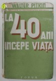 LA 40 DE ANI INCEPE VIATA de WALTER PITKIN , ANII &#039;40