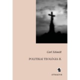 Politikai teol&oacute;gia II. - Legenda minden politikai teol&oacute;gia elint&eacute;z&eacute;s&eacute;ről - Carl Schmitt