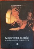 Singuratatea Moralei. O analiza a crizei modernitatii - Stefan Melancu (2007)