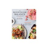 The Blood Sugar Balance Cookbook: 100 Delicious Recipes That Let You Ditch the Crave, Crash, Fat-Storing Cycle and Heal Your Metabolism