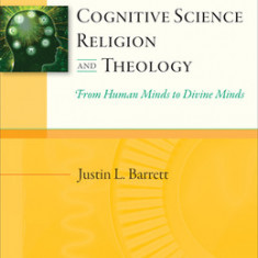 Cognitive Science, Religion, and Theology: From Human Minds to Divine Minds