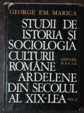 STUDII DE ISTORIA SI SOCIOLOGIA CULTURII ROMANE ARDELENE DIN SECOLUL AL XIX-LEA VOL II SI III - GEORGE EM. MARICA