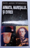 ALEX MIHAI STOENESCU ARMATA, MARESALUL SI EVREII CAZURILE DOROHOI BUCURESTI IASI ODESA 1998 BUCURESTI EDITURA RAO