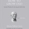 How to Grow Old: Ancient Wisdom for the Second Half of Life