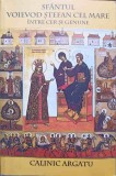 SFANTUL VOIEVOD STEFAN CEL MARE INTRE CER SI GENUNE-CALINIC ARGATU-238748