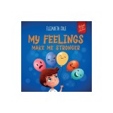 My Feelings Make Me Stronger: Social Emotional Book for Kids About Feelings that Teaches How to Identify and Express Big Emotions (Anger, Anxiety, F