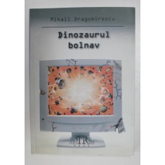 DINOZAURUL BOLNAV de MIHAIL DRAGOMIRESCU , 2006