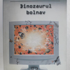 DINOZAURUL BOLNAV de MIHAIL DRAGOMIRESCU , 2006