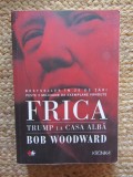 Frica. Trump la Casa Alba - Bob Woodward, Litera, 2019, Limba Romana, Politica