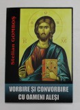 VORBIRE SI CONVORBIRE CU OAMENI ALESI - CARTE DE INTERVIURI de STELIAN GOMBOS , 2010 , DEDICATIE *