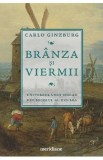 Branza si viermii. Universul unui morar din secolul al XVI-lea - Carlo Ginzburg