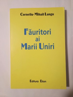 Corneliu- Mihail Lungu - Făuritori ai Marii Uniri (Mărturii documentare) foto
