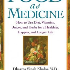 Food as Medicine: How to Use Diet, Vitamins, Juices, and Herbs for a Healthier, Happier, and Longer Life