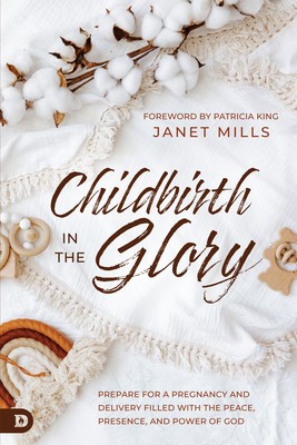 Childbirth in the Glory: Prepare for a Pregnancy and Delivery Filled with the Peace, Presence, and Power of God foto