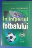 Myh 23s - Constantin Anghelache - In imperiul fotbalului - ed 2000
