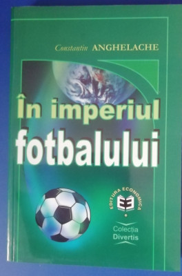 myh 23s - Constantin Anghelache - In imperiul fotbalului - ed 2000 foto