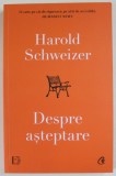 DESPRE ASTEPTARE de HAROLD SCHWEIZER , 2023 *MIC DEFECT COPERTA SPATE