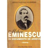 colectiv - Mihai Eminescu in documente de arhiva - catalog - - 136742