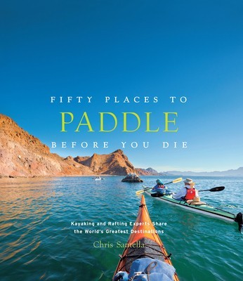 Fifty Places to Paddle Before You Die: Kayaking and Rafting Experts Share the World&amp;#039;s Greatest Destinations foto