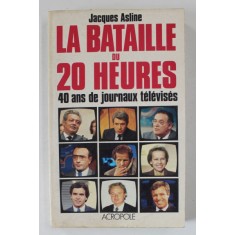 LA BATAILLE DU 20 HEURES , 40 ANS DE JOURNAUX TELEVISES par JACQUES ASLINE , 1990